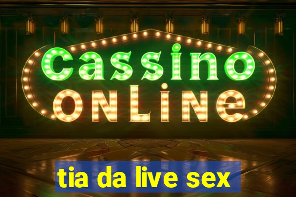 tia da live sex